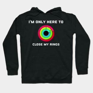 I'm Only Here To Close My Rings Hoodie